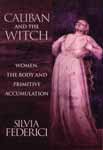 Caliban and the Witch: Women the Body and Primitive Accumulation